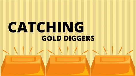 catching gold diggers|Catching Gold Diggers